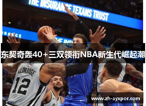 东契奇轰40+三双领衔NBA新生代崛起潮 东契奇轰40+三双领衔NBA新生代崛起潮