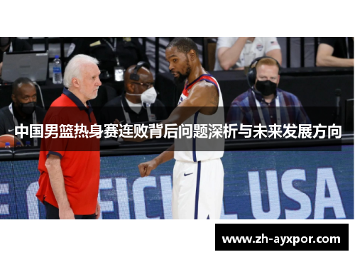 中国男篮热身赛连败背后问题深析与未来发展方向 中国男篮热身赛连败背后问题深析与未来发展方向