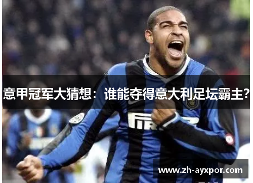 意甲冠军大猜想:谁能夺得意大利足坛霸主? 意甲冠军大猜想:谁能夺得意大利足坛霸主?