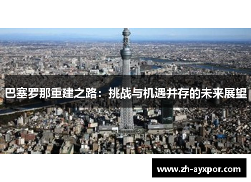 巴塞罗那重建之路:挑战与机遇并存的未来展望 巴塞罗那重建之路:挑战与机遇并存的未来展望