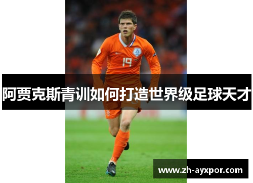 阿贾克斯青训如何打造世界级足球天才 阿贾克斯青训如何打造世界级足球天才
